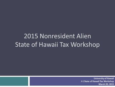 2015 Nonresident Alien State of Hawaii Tax Workshop