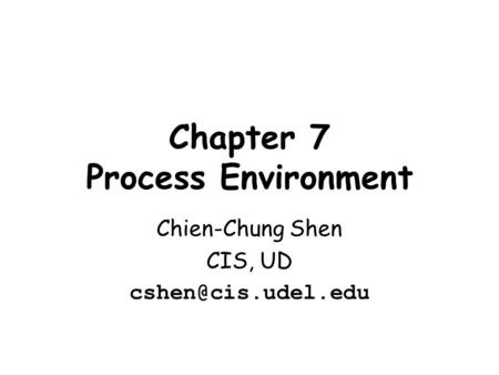 Chapter 7 Process Environment Chien-Chung Shen CIS, UD