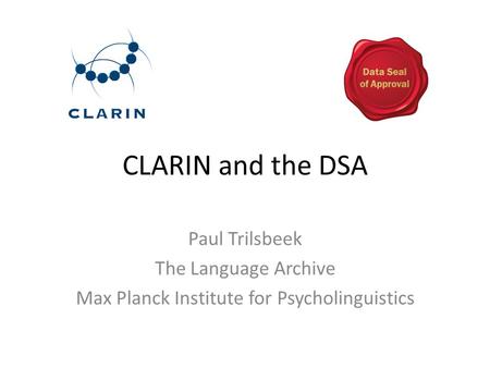 CLARIN and the DSA Paul Trilsbeek The Language Archive Max Planck Institute for Psycholinguistics.