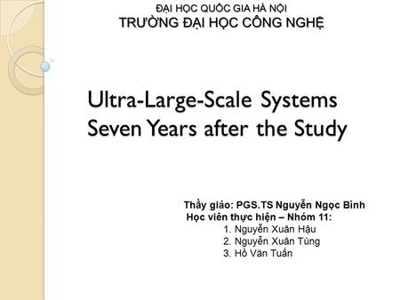 Ultra-Large-Scale Systems Seven Years after the Study ĐẠI HỌC QUỐC GIA HÀ NỘI TRƯỜNG ĐẠI HỌC CÔNG NGHỆ Thầy giáo: PGS.TS Nguyễn Ngọc Bình Học viên thực.