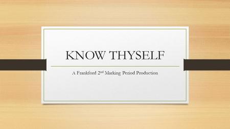 KNOW THYSELF A Frankford 2 nd Marking Period Production.