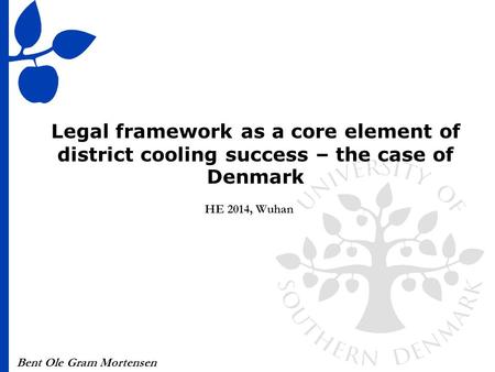 Bent Ole Gram Mortensen Legal framework as a core element of district cooling success – the case of Denmark HE 2014, Wuhan.