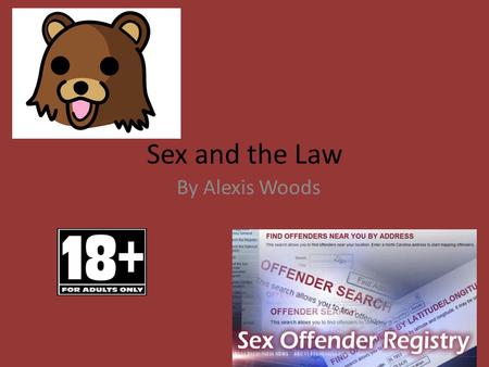 Sex and the Law By Alexis Woods. Being Young Even if you consider it to be love, having sex with a person under the age of 18 is illegal even if they.