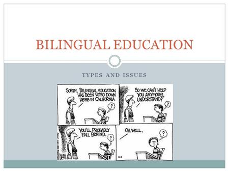 TYPES AND ISSUES BILINGUAL EDUCATION. What is it? A program designed to provide instruction in both a student's native language and in a second language.