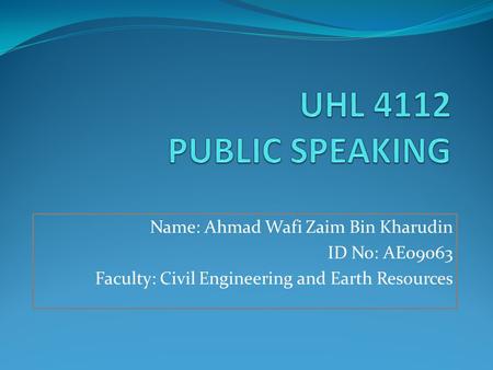 Name: Ahmad Wafi Zaim Bin Kharudin ID No: AE09063 Faculty: Civil Engineering and Earth Resources.