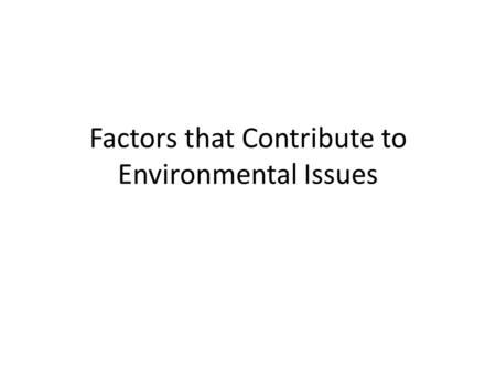 Factors that Contribute to Environmental Issues. Economic Consumerism and a desire for profit often creates scenarios where environment is compormised.