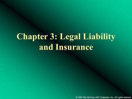 © 2005 The McGraw-Hill Companies, Inc. All rights reserved. Chapter 3: Legal Liability and Insurance.