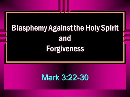 Blasphemy Against the Holy Spirit and Forgiveness Mark 3:22-30.