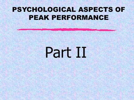 PSYCHOLOGICAL ASPECTS OF PEAK PERFORMANCE Part II.