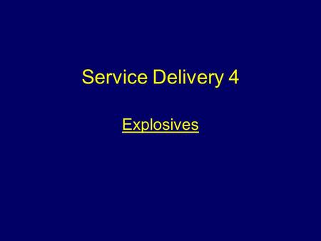 Service Delivery 4 Explosives. Aim To make students aware of the operational procedures for dealing with incidents involving explosives and the marking.
