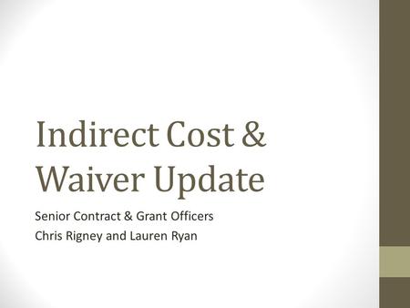 Indirect Cost & Waiver Update Senior Contract & Grant Officers Chris Rigney and Lauren Ryan.