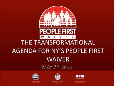 THE TRANSFORMATIONAL AGENDA FOR NY’S PEOPLE FIRST WAIVER MAY 7 TH 2013.