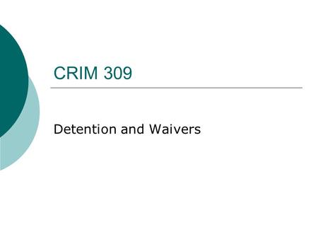 CRIM 309 Detention and Waivers. Pre-Adjudication Detention  Detention=jails for juveniles  Intended to be a short-term stay for juveniles considered.