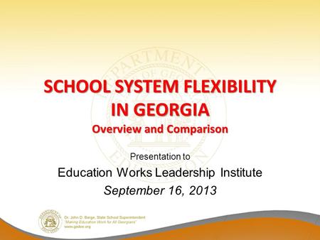 SCHOOL SYSTEM FLEXIBILITY IN GEORGIA Overview and Comparison Presentation to Education Works Leadership Institute September 16, 2013.
