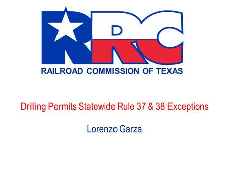 Drilling Permits Statewide Rule 37 & 38 Exceptions Lorenzo Garza