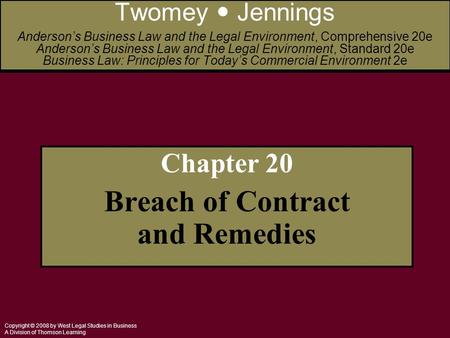 Copyright © 2008 by West Legal Studies in Business A Division of Thomson Learning Chapter 20 Breach of Contract and Remedies Twomey Jennings Anderson’s.