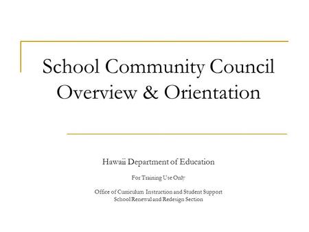 School Community Council Overview & Orientation Hawaii Department of Education For Training Use Only Office of Curriculum Instruction and Student Support.