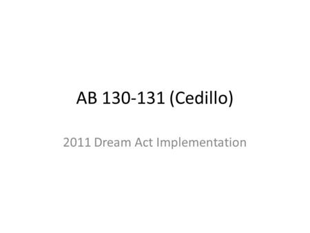 AB 130-131 (Cedillo) 2011 Dream Act Implementation.
