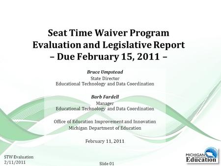 Seat Time Waiver Program Evaluation and Legislative Report – Due February 15, 2011 – Bruce Umpstead State Director Educational Technology and Data Coordination.