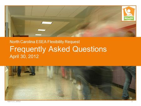 North Carolina ESEA Flexibility Request Frequently Asked Questions April 30, 2012 April 27, 20121.