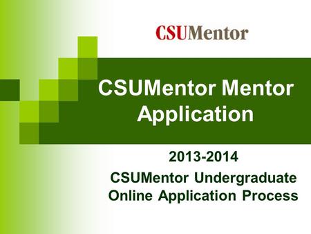 CSUMentor Mentor Application 2013-2014 CSUMentor Undergraduate Online Application Process.