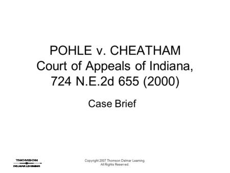 Copyright 2007 Thomson Delmar Learning. All Rights Reserved. POHLE v. CHEATHAM Court of Appeals of Indiana, 724 N.E.2d 655 (2000) Case Brief.
