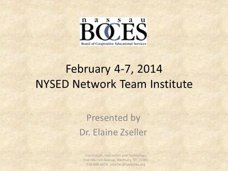 February 4-7, 2014 NYSED Network Team Institute Presented by Dr. Elaine Zseller Curriculum, Instruction and Technology, One Merrick Avenue, Westbury, NY.