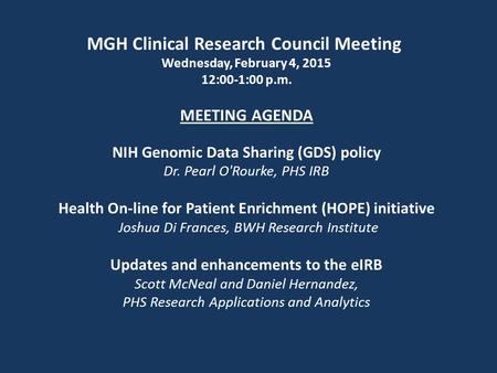 MGH Clinical Research Council Meeting Wednesday, February 4, 2015 12:00-1:00 p.m. MEETING AGENDA NIH Genomic Data Sharing (GDS) policy Dr. Pearl O'Rourke,