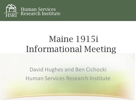 Maine 1915i Informational Meeting David Hughes and Ben Cichocki Human Services Research Institute.