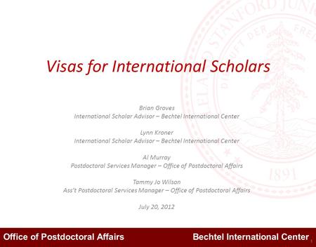 Office of Postdoctoral Affairs Bechtel International Center Visas for International Scholars Brian Groves International Scholar Advisor – Bechtel International.