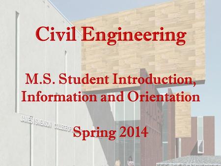 Civil Engineering M.S. Student Introduction, Information and Orientation Spring 2014.