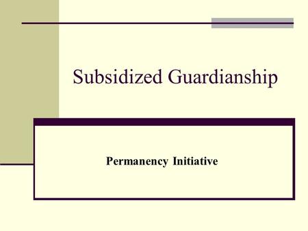 Subsidized Guardianship Permanency Initiative. SG Introduction Focuses on improving permanency outcomes for children in out-of-home care through a comprehensive.