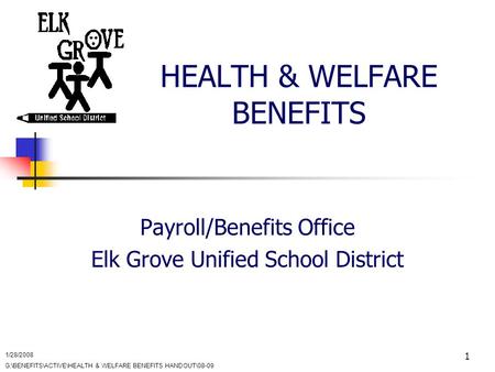 1 HEALTH & WELFARE BENEFITS Payroll/Benefits Office Elk Grove Unified School District 1/28/2008 G:\BENEFITS\ACTIVE\HEALTH & WELFARE BENEFITS HANDOUT\08-09.