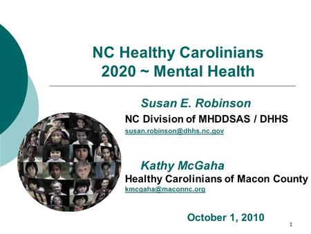 1 NC Healthy Carolinians 2020 ~ Mental Health Susan E. Robinson NC Division of MHDDSAS / DHHS Kathy McGaha Healthy Carolinians.