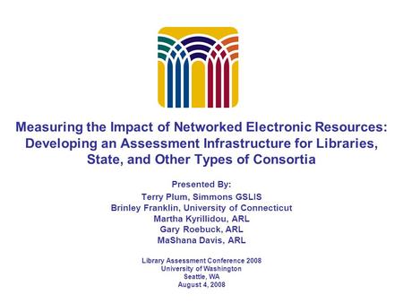 Measuring the Impact of Networked Electronic Resources: Developing an Assessment Infrastructure for Libraries, State, and Other Types of Consortia Presented.