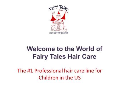 Welcome to the World of Fairy Tales Hair Care The #1 Professional hair care line for Children in the US.