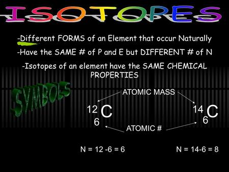 -Different FORMS of an Element that occur Naturally -Have the SAME # of P and E but DIFFERENT # of N -Isotopes of an element have the SAME CHEMICAL PROPERTIES.