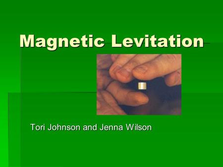 Magnetic Levitation Tori Johnson and Jenna Wilson.