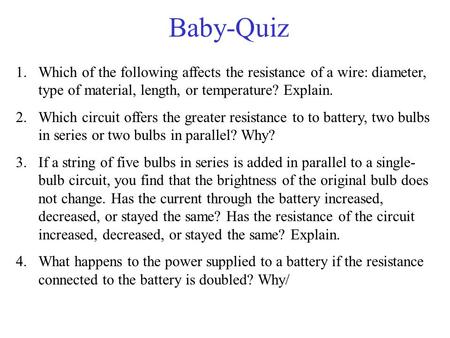 Baby-Quiz 1.Which of the following affects the resistance of a wire: diameter, type of material, length, or temperature? Explain. 2.Which circuit offers.