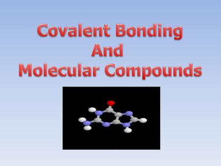 Covalent Bonding And Molecular Compounds.