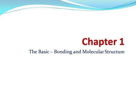 The Basic – Bonding and Molecular Structure