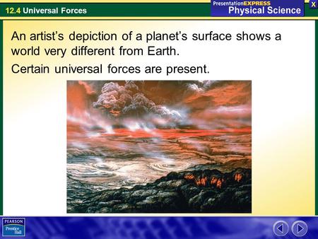 12.4 Universal Forces An artist’s depiction of a planet’s surface shows a world very different from Earth. Certain universal forces are present.