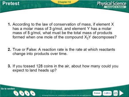 Go to section Pretest 1.According to the law of conservation of mass, if element X has a molar mass of 3 g/mol, and element Y has a molar mass of 5 g/mol,