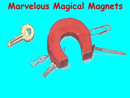 Marvelous Magical Magnets Read pages 207-214 and write your own notes. Quiz will be at the end of the hour.