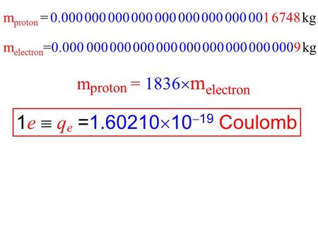 1e  qe = 10-19 Coulomb mproton = 1836melectron