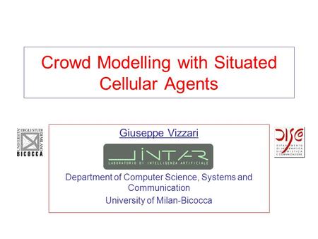 Crowd Modelling with Situated Cellular Agents Giuseppe Vizzari Department of Computer Science, Systems and Communication University of Milan-Bicocca.