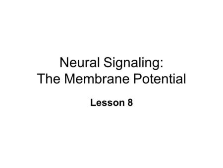 Neural Signaling: The Membrane Potential Lesson 8.