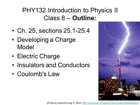 PHY132 Introduction to Physics II Class 8 – Outline: Ch. 25, sections 25.1-25.4 Developing a Charge Model Electric Charge Insulators and Conductors Coulomb's.