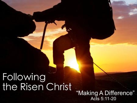 “Encounter With the Risen Christ” John 20:11-23 “Making A Difference” Acts 5:11-20.