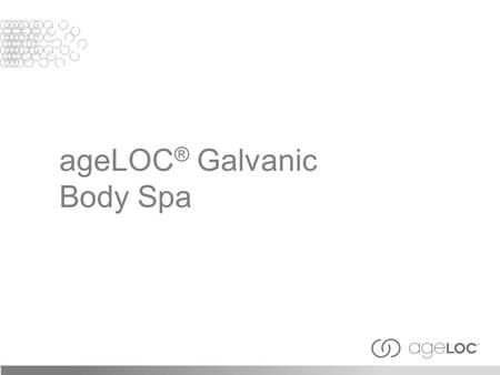 AgeLOC ® Galvanic Body Spa. After viewing this training module, you should have an understanding of the following: History of galvanic currents and modern.
